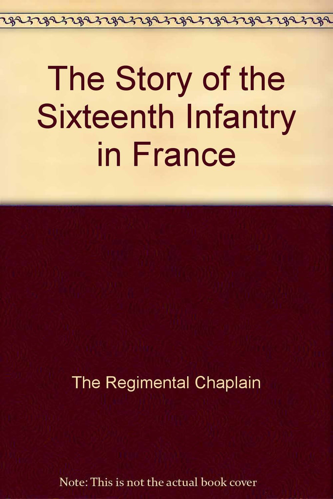 The Story of the Sixteenth Infantry in France - Wide World Maps & MORE! - Book - Wide World Maps & MORE! - Wide World Maps & MORE!