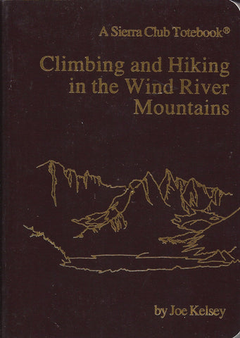Climbing and Hiking in the Wind River Mountains (A Sierra Club Totebook) Kelsey, Joe - Wide World Maps & MORE!