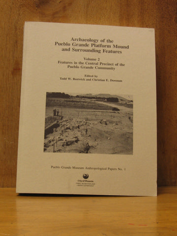 Archaeology of the Pueblo Grande Platform Mound and Surrounding Features: Features in the Central Precinct of the Pueblo Grande Community Bostwick, Todd W. and Downum, Christian E. - Wide World Maps & MORE!